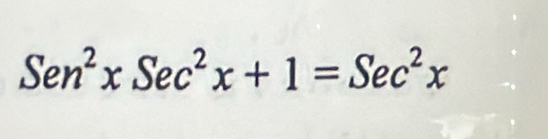 Sen^2xSec^2x+1=Sec^2x