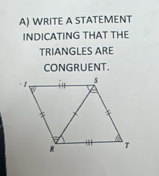 WRITE A STATEMENT 
INDICATING THAT THE 
TRIANGLES ARE 
CONGRUENT.