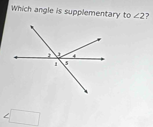 Which angle is supplementary to ∠ 2 ?
/