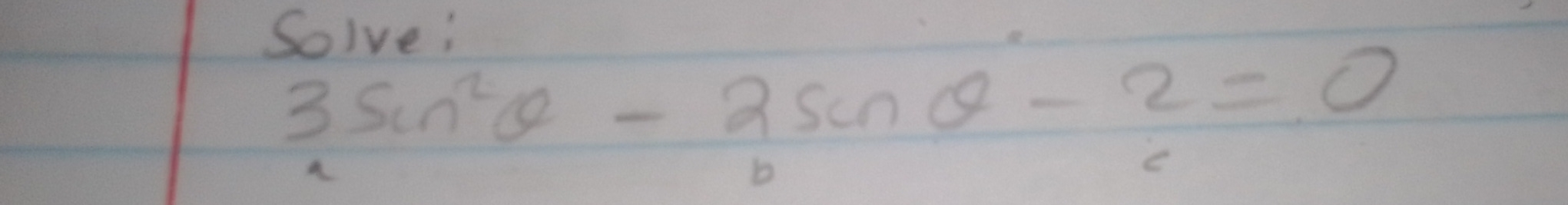 Solve:
3sin^2θ -2sin θ -2=0
b