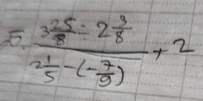 frac 3 25/8 / 2 3/8 2 1/5 -(- 7/8 )+2