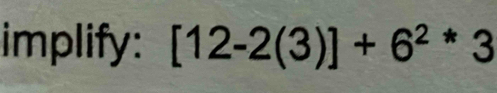 implify: [12-2(3)]+6^(2*)3