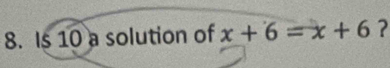 Is 10 a solution of x+6=x+6 ?