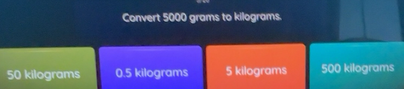 Solved: Convert 5000 grams to kilograms. 50 kilograms 0.5 kilograms 5 ...