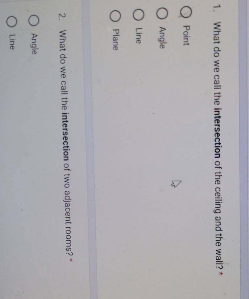 What do we call the intersection of the ceiling and the wall? *
Point
Angle
Line
Plane
2. What do we call the intersection of two adjacent rooms? *
Angle
Line
