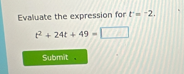 Evaluate the expression for t^.=^-2.
t^2+24t+49=
Submit