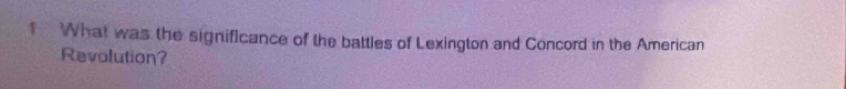 What was the significance of the battles of Lexington and Concord in the American 
Revolution?