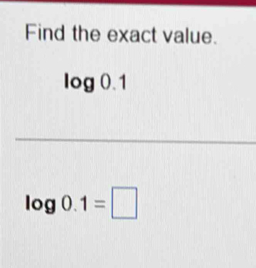 Find the exact value.
log 0.1
log 0.1=□