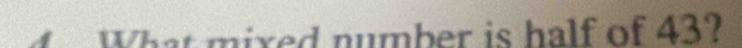 What mixed number is half of 43?