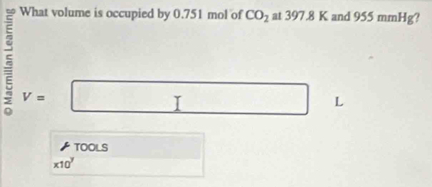 What volume is occupied by 0.751 mol of CO_2 at : 978K and 955mmHg
E v=□ □ L 
TOOLS
* 10^y