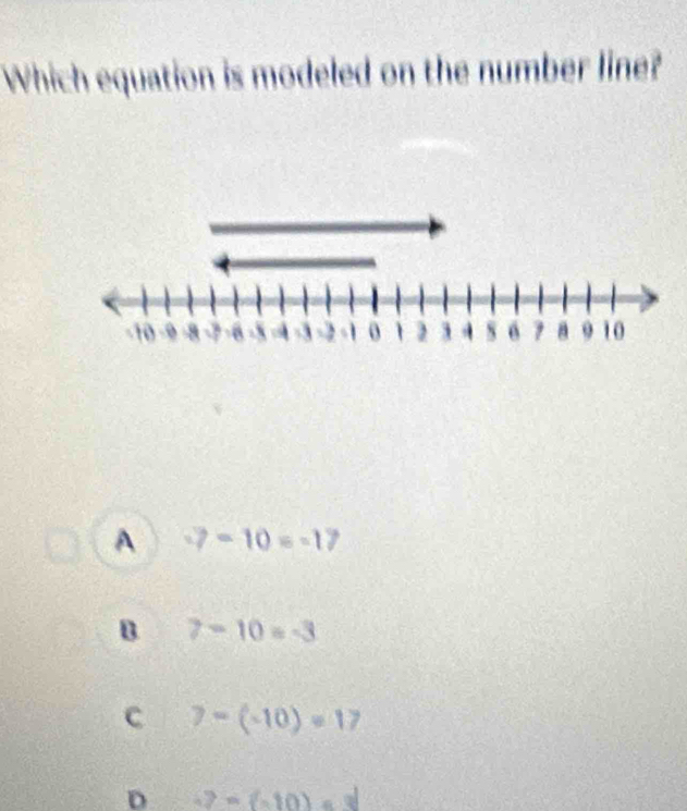 Which equation is modeled on the number line?
A -7-10=-17
B 7-10=-3
C 7-(-10)=17
D -7=(-10)a-8