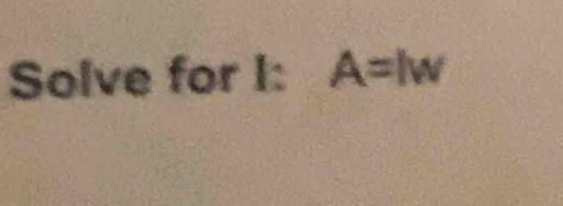 Solve for I: A=lw