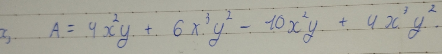 a A=4x^2y+6x^3y^2-10x^2y+4x^3y^2.