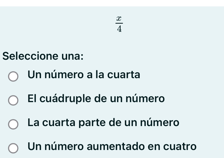 Resuelto: x/4 Seleccione una: Un número a la cuarta El cuádruple de un ...