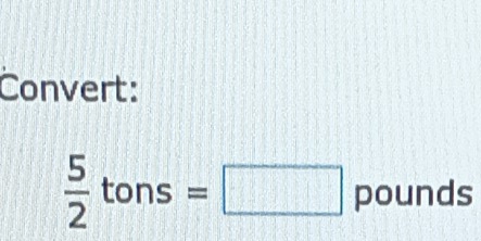 Convert:
 5/2 tons=□ 1 D ou 10 is