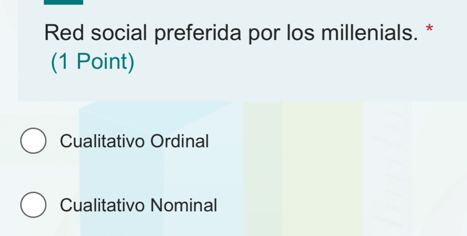 Red social preferida por los millenials. *
(1 Point)
Cualitativo Ordinal
Cualitativo Nominal