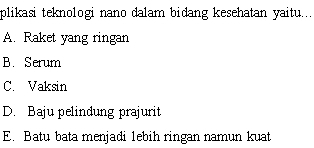 plikasi teknologi nano dalam bidang kesehatan yaitu...
A. Raket yang ringan
B. Serum
C. Vaksin
D. Baju pelindung prajurit
E. Batu bata menjadi lebih ringan namun kuat