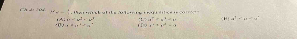 Ch.4: 204. u- 1/3  , then which of the following inequalities is correct'
( A ) a (C) a^2 (E) a^3
(B) a (D) a^3