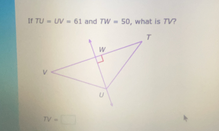 If TU=UV=61 and TW=50 , what is TV?
TV=□