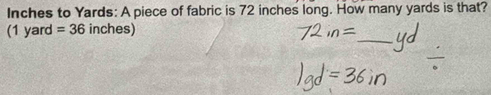 Inches to Yards : A piece of fabric is 72 inches long. How many yards is that? 
_ 
(1 yard =36 inches)