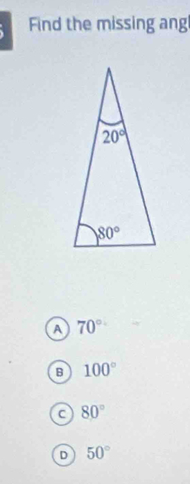 Find the missing ang
a 70°
B 100°
80°
D 50°