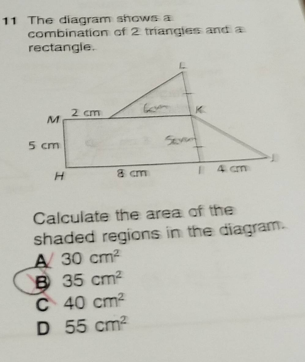 The diagram shows a
combination of 2 triangles and a
rectangle.
Calculate the area of the
shaded regions in the diagram.
A 30cm^2
B 35cm^2
C 40cm^2
D 55cm^2