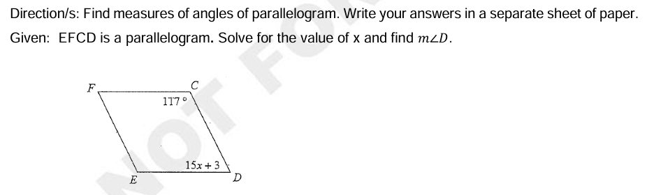 Direction/s: Find measures of angles of parallelogram. Write your answers in a separate sheet of paper.
Given: EFCD is a parallelogram. Solve for the value of x and find m∠ D.