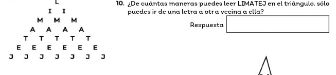 ¿De cuántas maneras puedes leer LIMATEJ en el triángulo, sólo 
puedes ir de una letra a otra vecina a ella? 
Respuesta