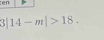 ten
3|14-m|>18.