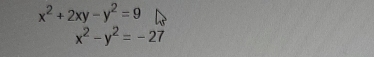 x^2+2xy-y^2=9
x^2-y^2=-27