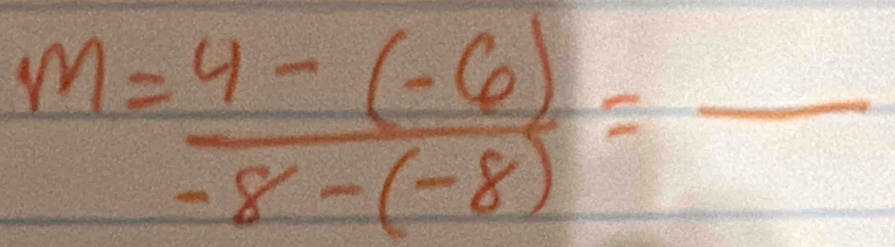 m= (4-(-6))/-8-(-8) =frac 