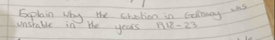 Explain why the situation in Gemany was 
onsrable in the years 1912-23