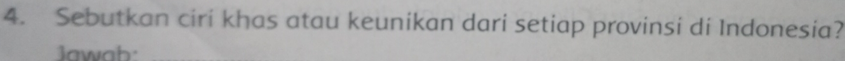 Sebutkan ciri khas atau keunikan dari setiap provinsi di Indonesia? 
Jawah: