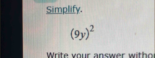 Simplify.
(9y)^2
Write vour answer withor