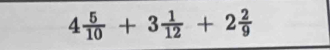 4 5/10 +3 1/12 +2 2/9 