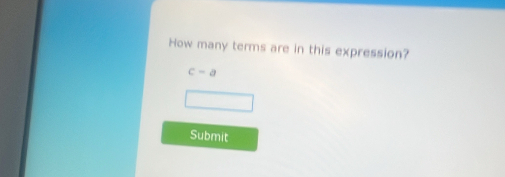 How many terms are in this expression?
c=a
Submit