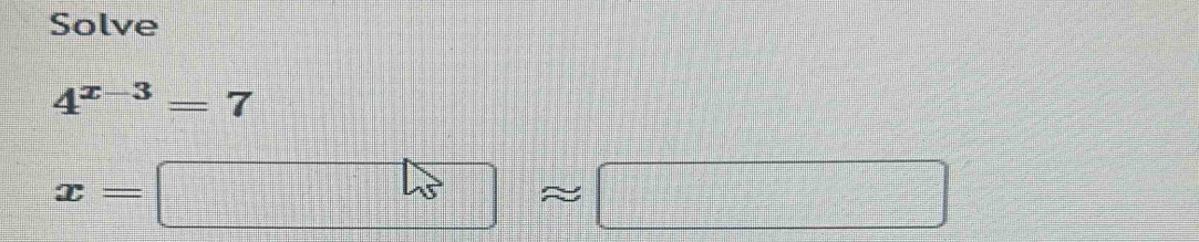 Solve
4^(x-3)=7
x=□ approx □