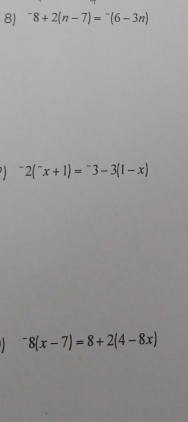 ^-8+2(n-7)=^-(6-3n)
) ^-2(^-x+1)=^-3-3(1-x)
^-8(x-7)=8+2(4-8x)