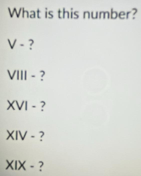 What is this number? 
V - ? 
VIII - ? 
XVI - ? 
XIV - ? 
XIX - ?