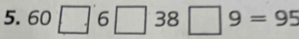 60□ 6□ 38□ 9=95