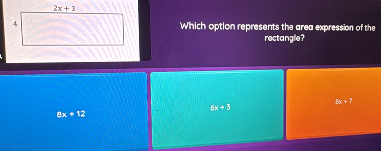 Which option represents the area expression of the
rectangle?
8x+7
6x+3
8x+12