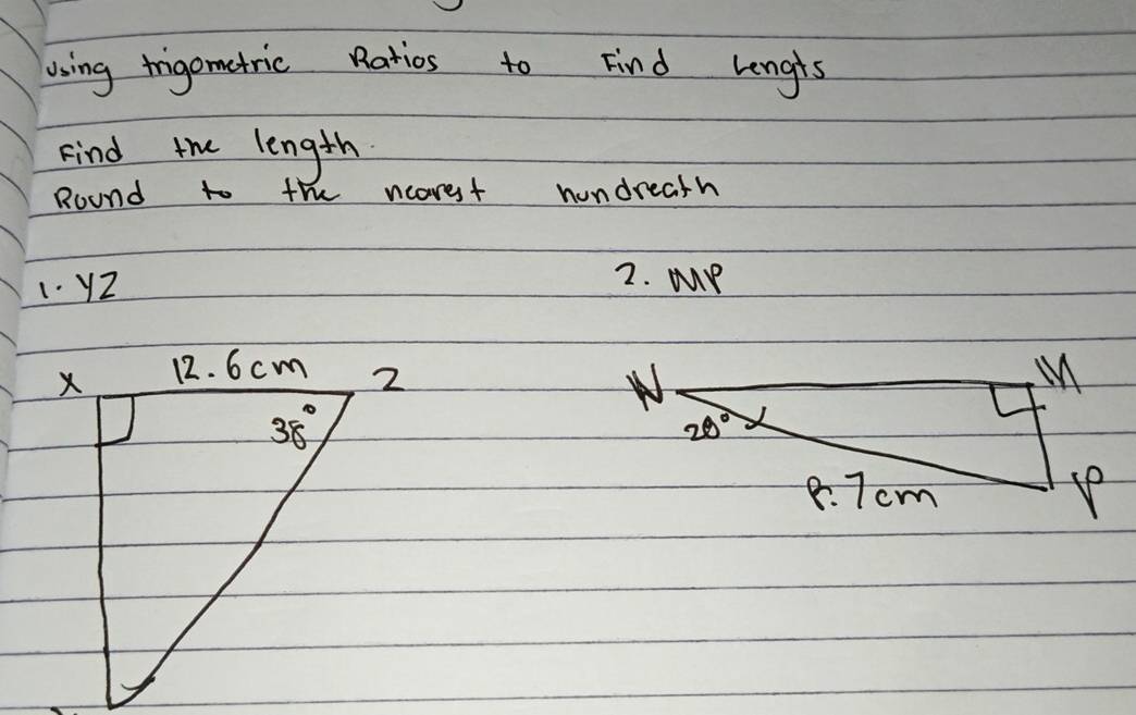 using frigometric Ratios to Find lengts
Find the length
Round to the ncarest hundreath
1. YZ
2. MP