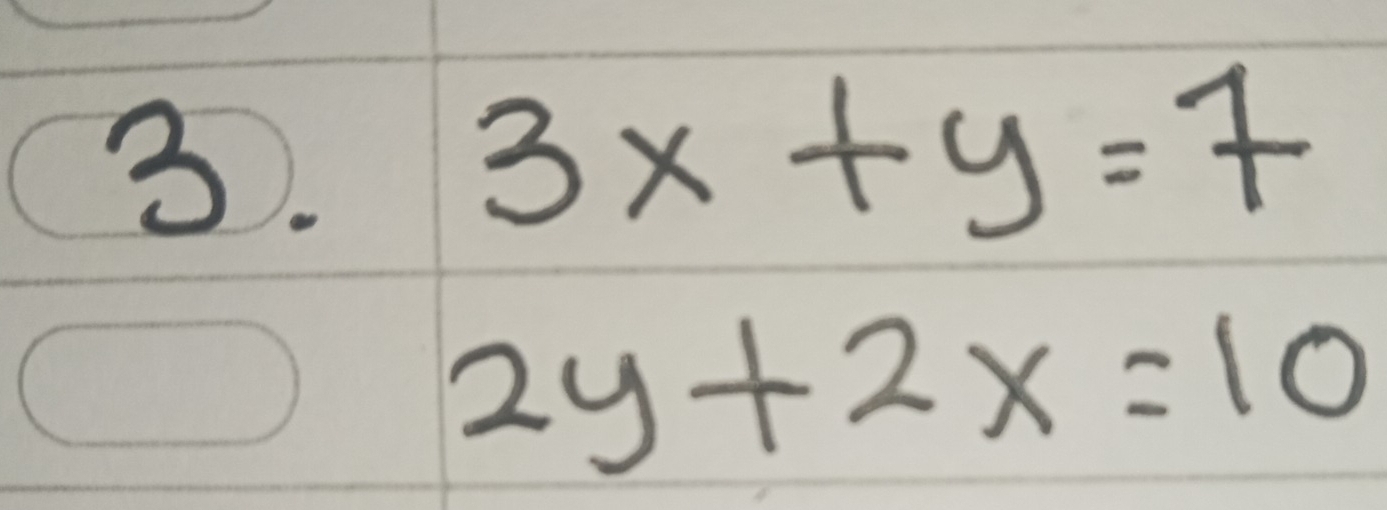 3x+y=7
2y+2x=10