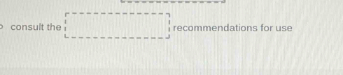 consult the □ recommendations for use