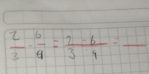  2/3 - 6/9 = (2-6)/3· 4 =frac 