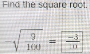 Find the square root.
-sqrt(frac 9)100= (-3)/10 