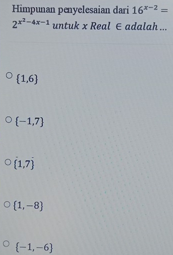 Himpunan penyelesaian dari 16^(x-2)=
2^(x^2)-4x-1 untuk x Real ∈ adalah ...
 1,6
 -1,7
(1,7)
 1,-8
 -1,-6