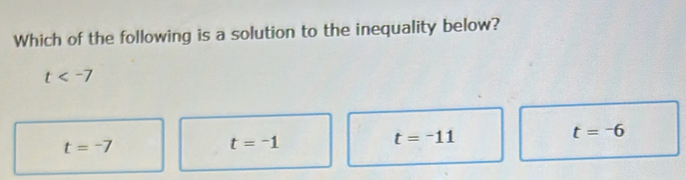 Which of the following is a solution to the inequality below?
t
t=-7
t=-1
t=-11
t=-6