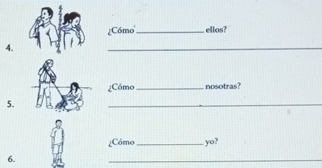 ¿Cómo_ ellos? 
4. 
_ 
¿Cómo_ nosotras? 
5. 
_ 
¿Cómo_ yo? 
6. 
_