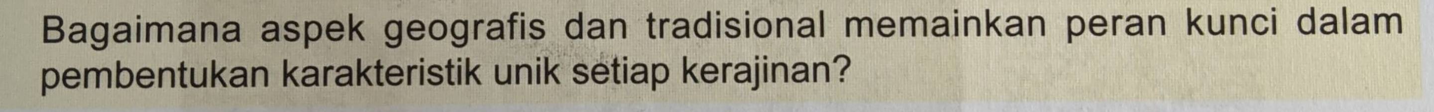 Bagaimana aspek geografis dan tradisional memainkan peran kunci dalam 
pembentukan karakteristik unik setiap kerajinan?